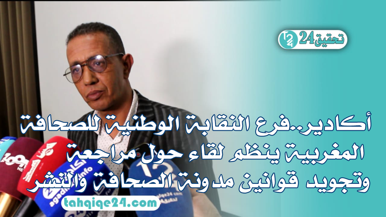 أكادير..فرع النقابة الوطنية للصحافة المغربية ينظم لقاء حول مراجعة وتجويد قوانين مدونة الصحافة والنشر
